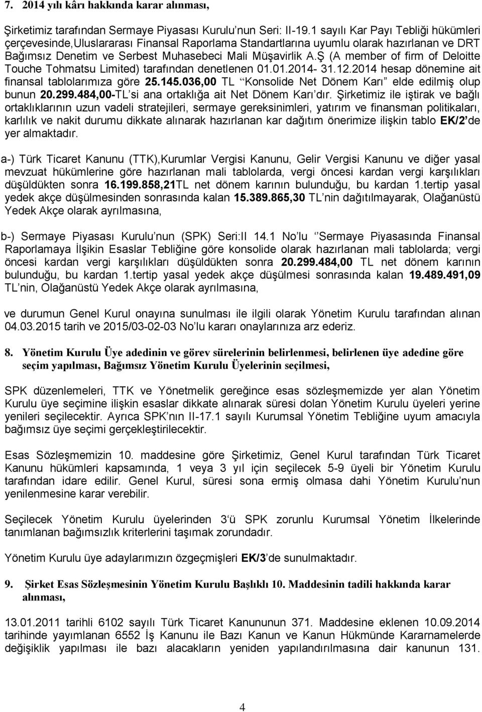 Ş (A member of firm of Deloitte Touche Tohmatsu Limited) tarafından denetlenen 01.01.2014-31.12.2014 hesap dönemine ait finansal tablolarımıza göre 25.145.