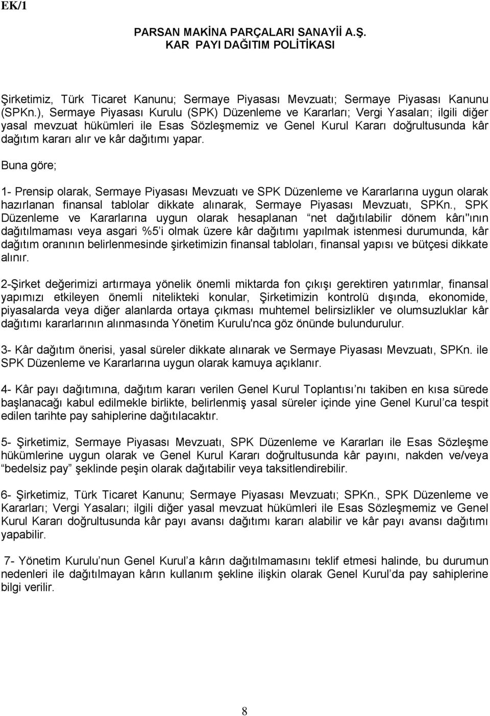 dağıtımı yapar. Buna göre; 1- Prensip olarak, Sermaye Piyasası Mevzuatı ve SPK Düzenleme ve Kararlarına uygun olarak hazırlanan finansal tablolar dikkate alınarak, Sermaye Piyasası Mevzuatı, SPKn.