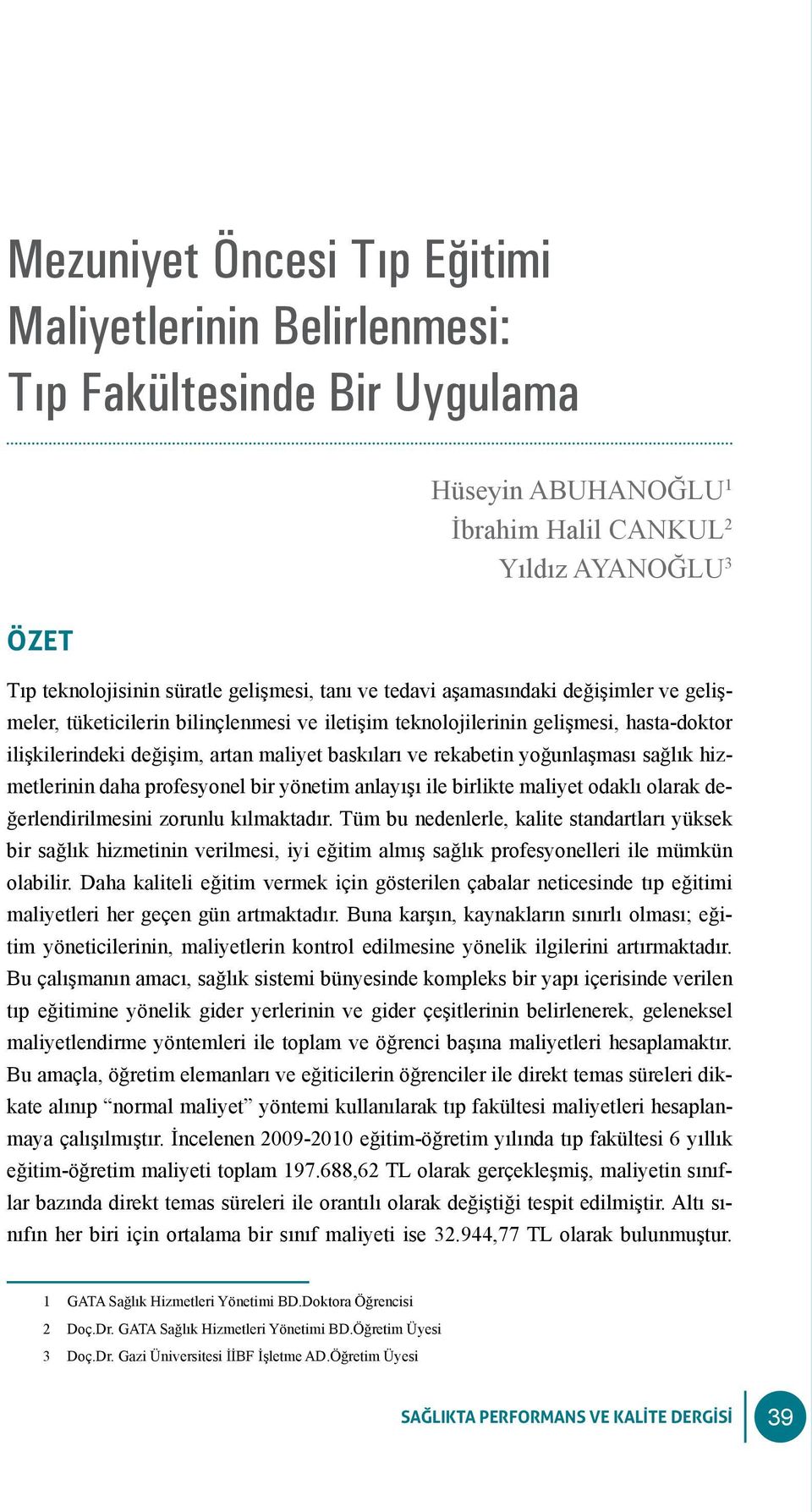 hizmetlerinin daha profesyonel bir yönetim anlayışı ile birlikte maliyet odaklı olarak değerlendirilmesini zorunlu kılmaktadır.