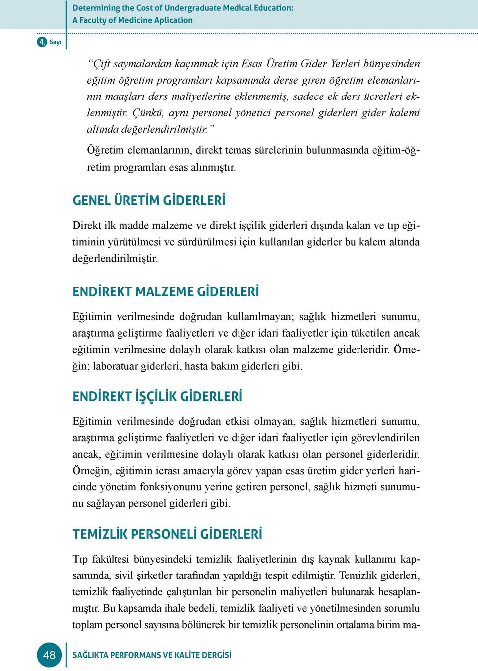 Çünkü, aynı personel yönetici personel giderleri gider kalemi altında değerlendirilmiştir. Öğretim elemanlarının, direkt temas sürelerinin bulunmasında eğitim-öğretim programları esas alınmıştır.