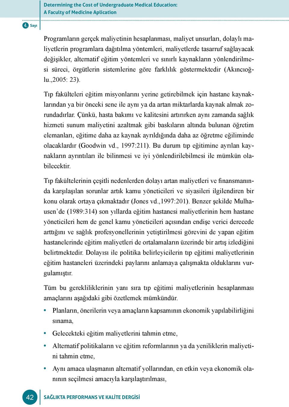 ,2005: 23). Tıp fakülteleri eğitim misyonlarını yerine getirebilmek için hastane kaynaklarından ya bir önceki sene ile aynı ya da artan miktarlarda kaynak almak zorundadırlar.