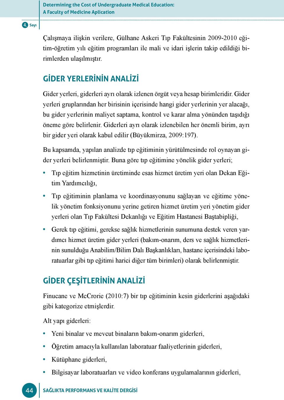 Gider yerleri gruplarından her birisinin içerisinde hangi gider yerlerinin yer alacağı, bu gider yerlerinin maliyet saptama, kontrol ve karar alma yönünden taşıdığı öneme göre belirlenir.