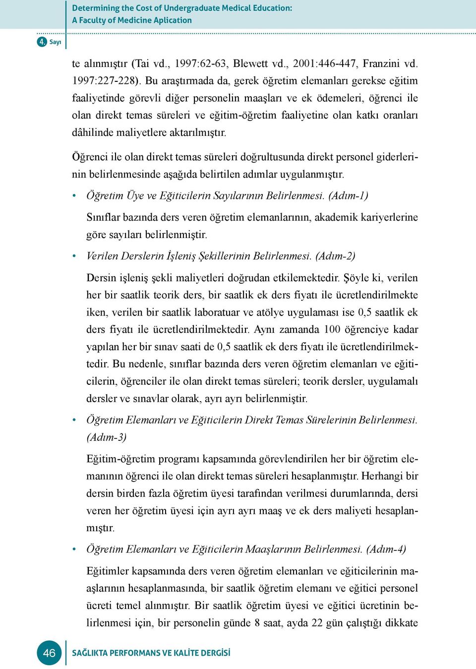 katkı oranları dâhilinde maliyetlere aktarılmıştır. Öğrenci ile olan direkt temas süreleri doğrultusunda direkt personel giderlerinin belirlenmesinde aşağıda belirtilen adımlar uygulanmıştır.