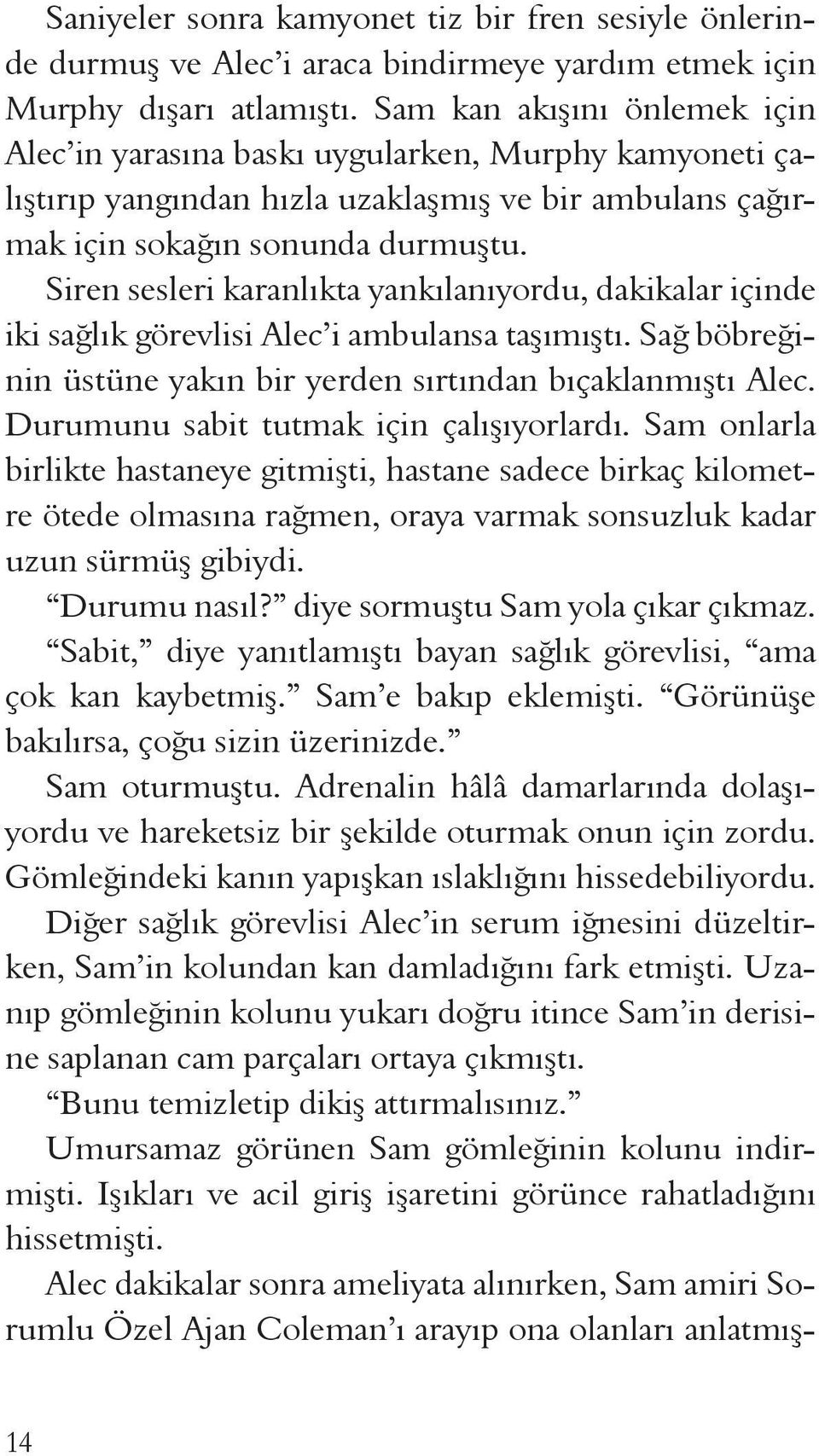 Siren sesleri karanlıkta yankılanıyordu, dakikalar içinde iki sağlık görevlisi Alec i ambulansa taşımıştı. Sağ böbreğinin üstüne yakın bir yerden sırtından bıçaklanmıştı Alec.