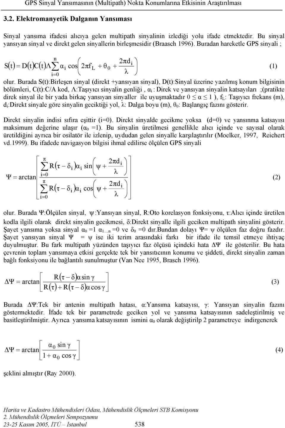 Burada S(t):Birleşen sinyal (direkt +yansıyan sinyal), D(t):Sinyal üzerine yazılmış konum bilgisinin bölümleri, C(t):C/A kod, Λ:Taşıyıcı sinyalin genliği, α i : Direk ve yansıyan sinyalin katsayıları