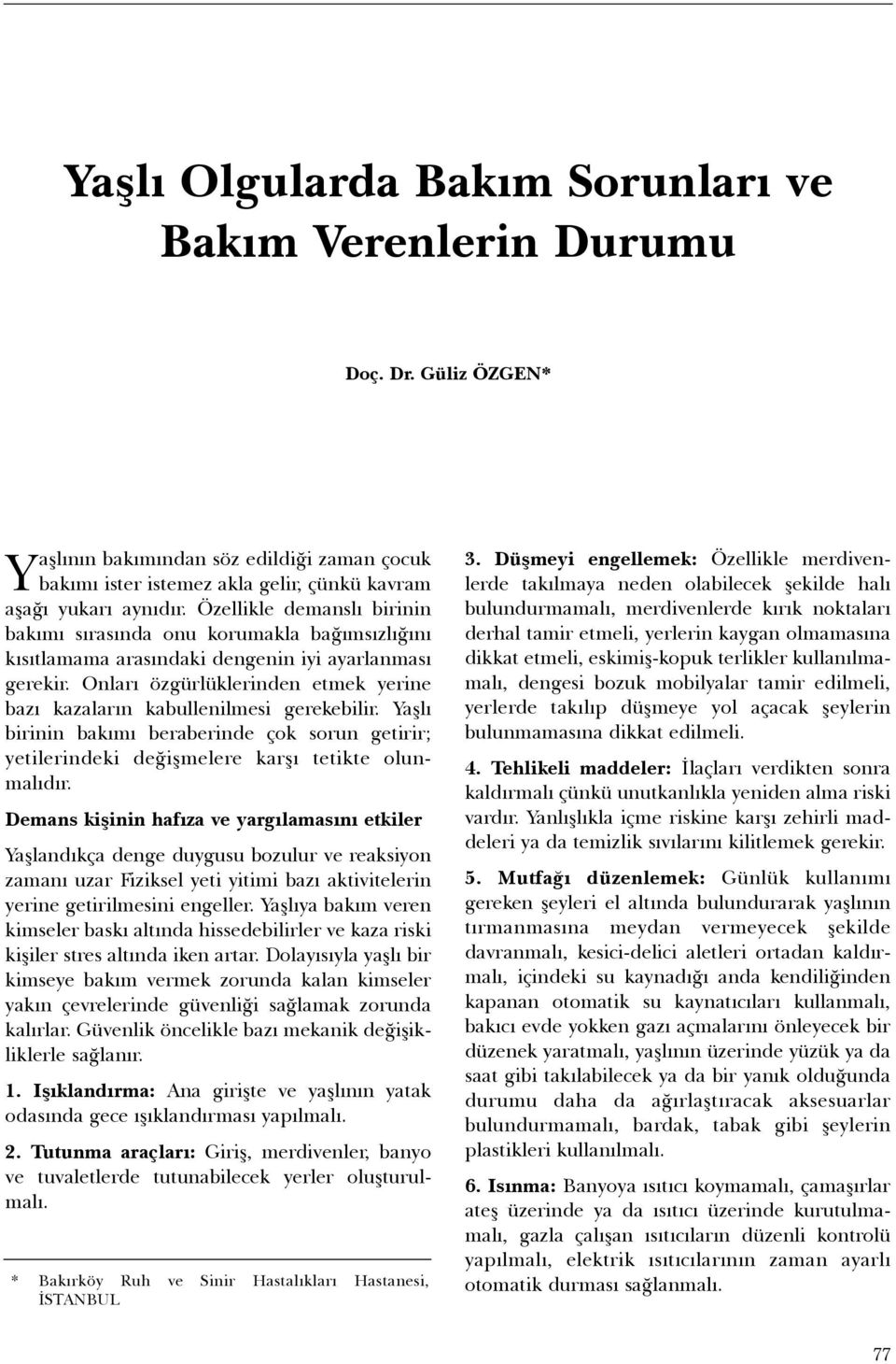 Onlarý özgürlüklerinden etmek yerine bazý kazalarýn kabullenilmesi gerekebilir. Yaþlý birinin bakýmý beraberinde çok sorun getirir; yetilerindeki deðiþmelere karþý tetikte olunmalýdýr.