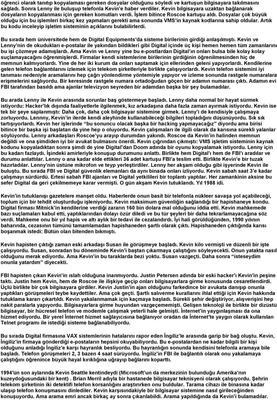 Dosyalar çok büyük olduğu için bu işlemleri birkaç kez yapmaları gerekti ama sonunda VMS in kaynak kodlarına sahip oldular. Artık bu kodu inceleyip işletim sisteminin açıklarını bulabilirlerdi.