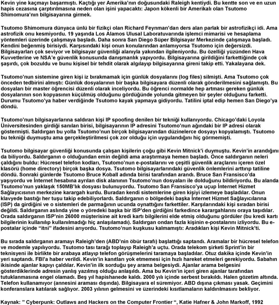 Tsutomo Shimomura dünyaca ünlü bir fizikçi olan Richard Feynman dan ders alan parlak bir astrofizikçi idi. Ama astrofizik onu kesmiyordu.