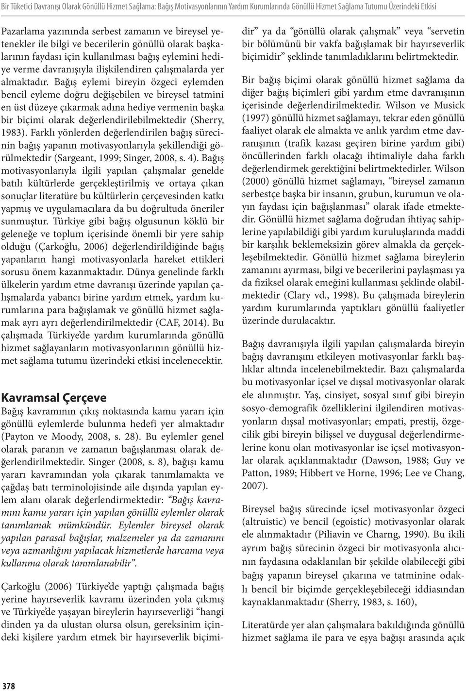 Bağış eylemi bireyin özgeci eylemden bencil eyleme doğru değişebilen ve bireysel tatmini en üst düzeye çıkarmak adına hediye vermenin başka bir biçimi olarak değerlendirilebilmektedir (Sherry, 1983).