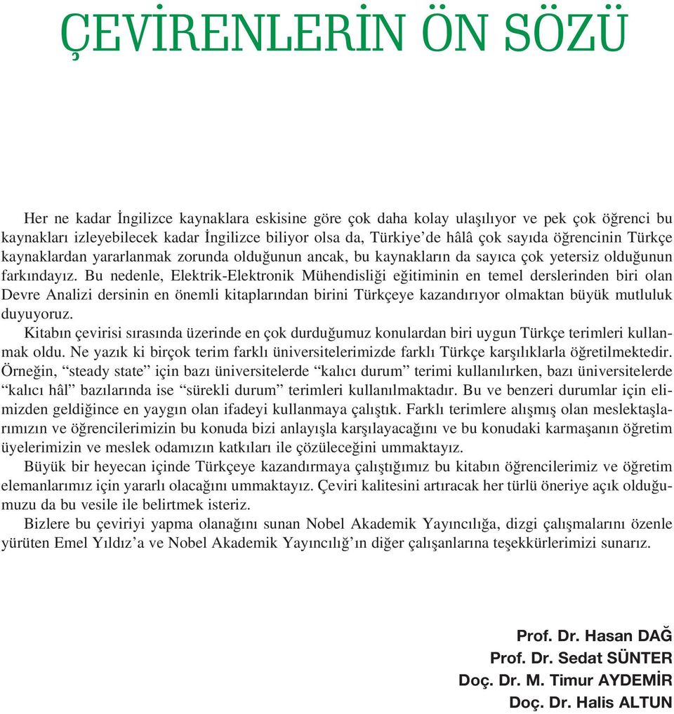 Bu nedenle, Elektrik-Elektronik Mühendisliği eğitiminin en temel derslerinden biri olan Devre Analizi dersinin en önemli kitaplarından birini Türkçeye kazandırıyor olmaktan büyük mutluluk duyuyoruz.