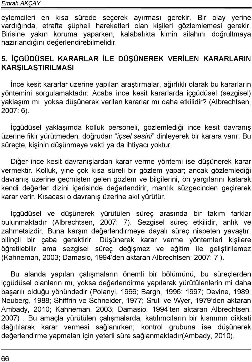 İÇGÜDÜSEL KARARLAR İLE DÜŞÜNEREK VERİLEN KARARLARIN KARŞILAŞTIRILMASI İnce kesit kararlar üzerine yapılan araştırmalar, ağırlıklı olarak bu kararların yöntemini sorgulamaktadır: Acaba ince kesit