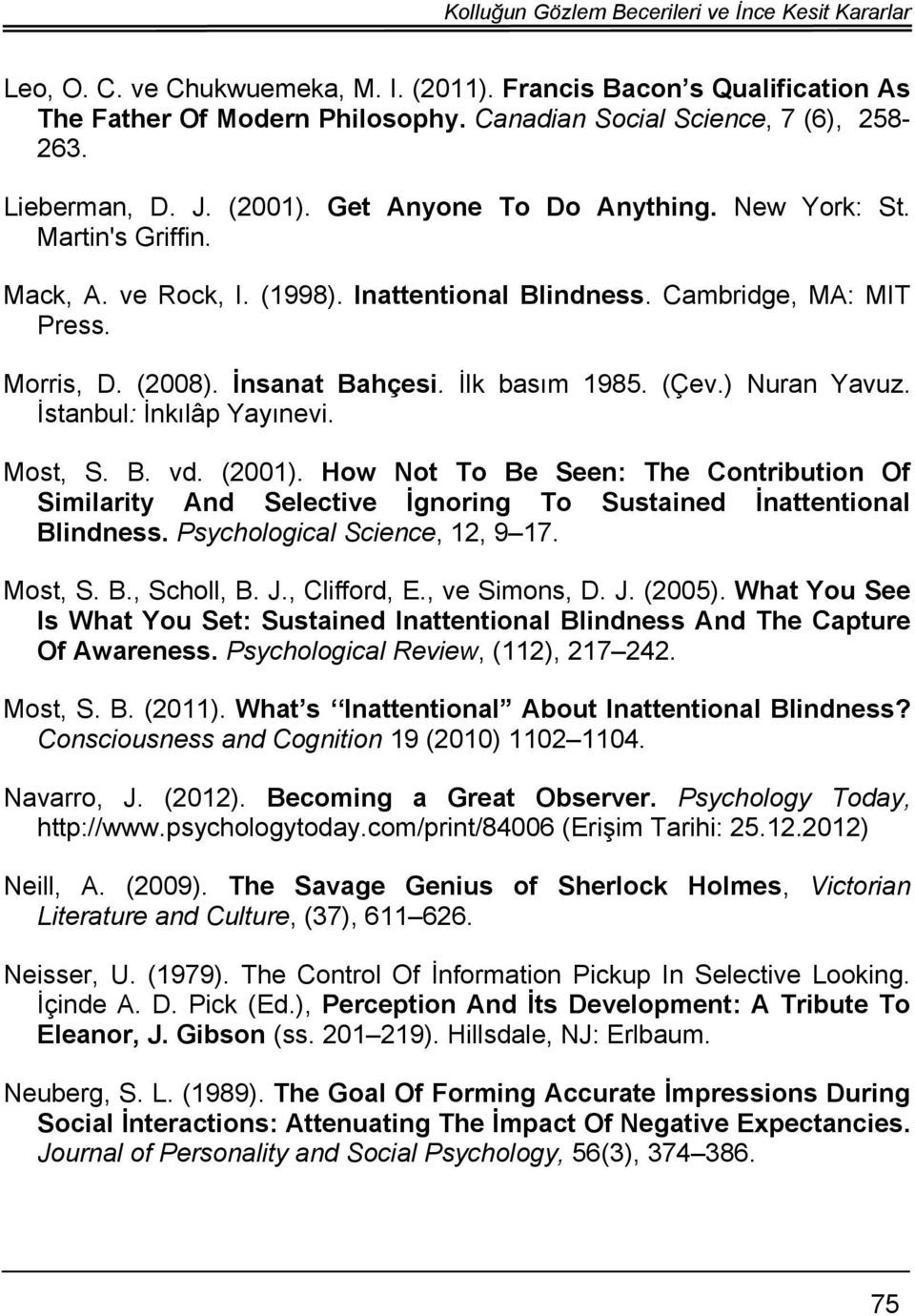 İlk basım 1985. (Çev.) Nuran Yavuz. İstanbul: İnkılâp Yayınevi. Most, S. B. vd. (2001). How Not To Be Seen: The Contribution Of Similarity And Selective İgnoring To Sustained İnattentional Blindness.