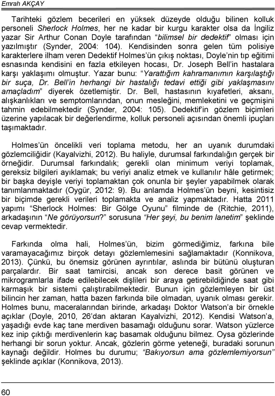 Kendisinden sonra gelen tüm polisiye karakterlere ilham veren Dedektif Holmes ün çıkış noktası, Doyle nin tıp eğitimi esnasında kendisini en fazla etkileyen hocası, Dr.