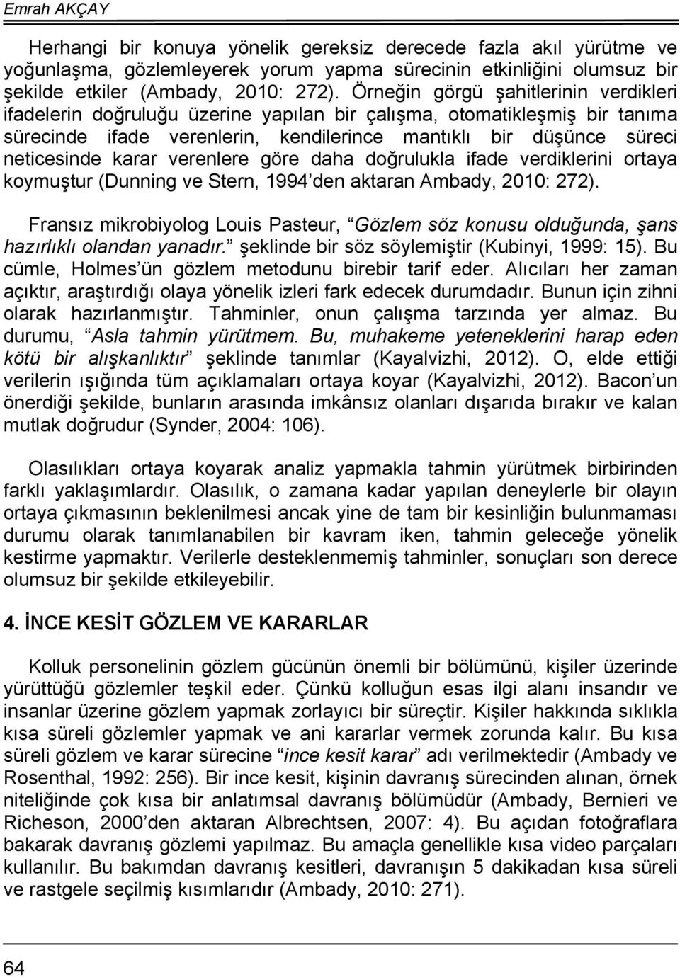 karar verenlere göre daha doğrulukla ifade verdiklerini ortaya koymuştur (Dunning ve Stern, 1994 den aktaran Ambady, 2010: 272).