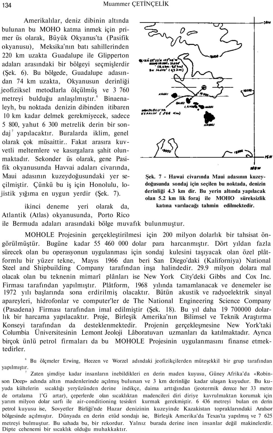 Bu bölgede, Guadalupe adasından 74 km uzakta, Okyanusun derinliği jeofiziksel metodlarla ölçülmüş ve 3 760 metreyi bulduğu anlaşılmıştır.