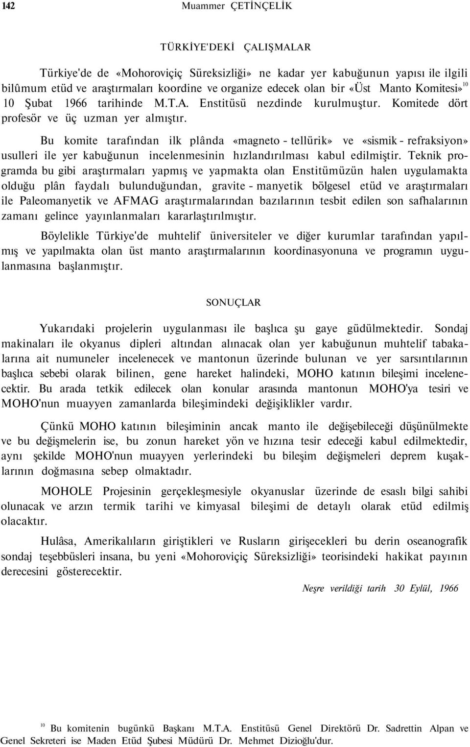 Bu komite tarafından ilk plânda «magneto - tellürik» ve «sismik - refraksiyon» usulleri ile yer kabuğunun incelenmesinin hızlandırılması kabul edilmiştir.