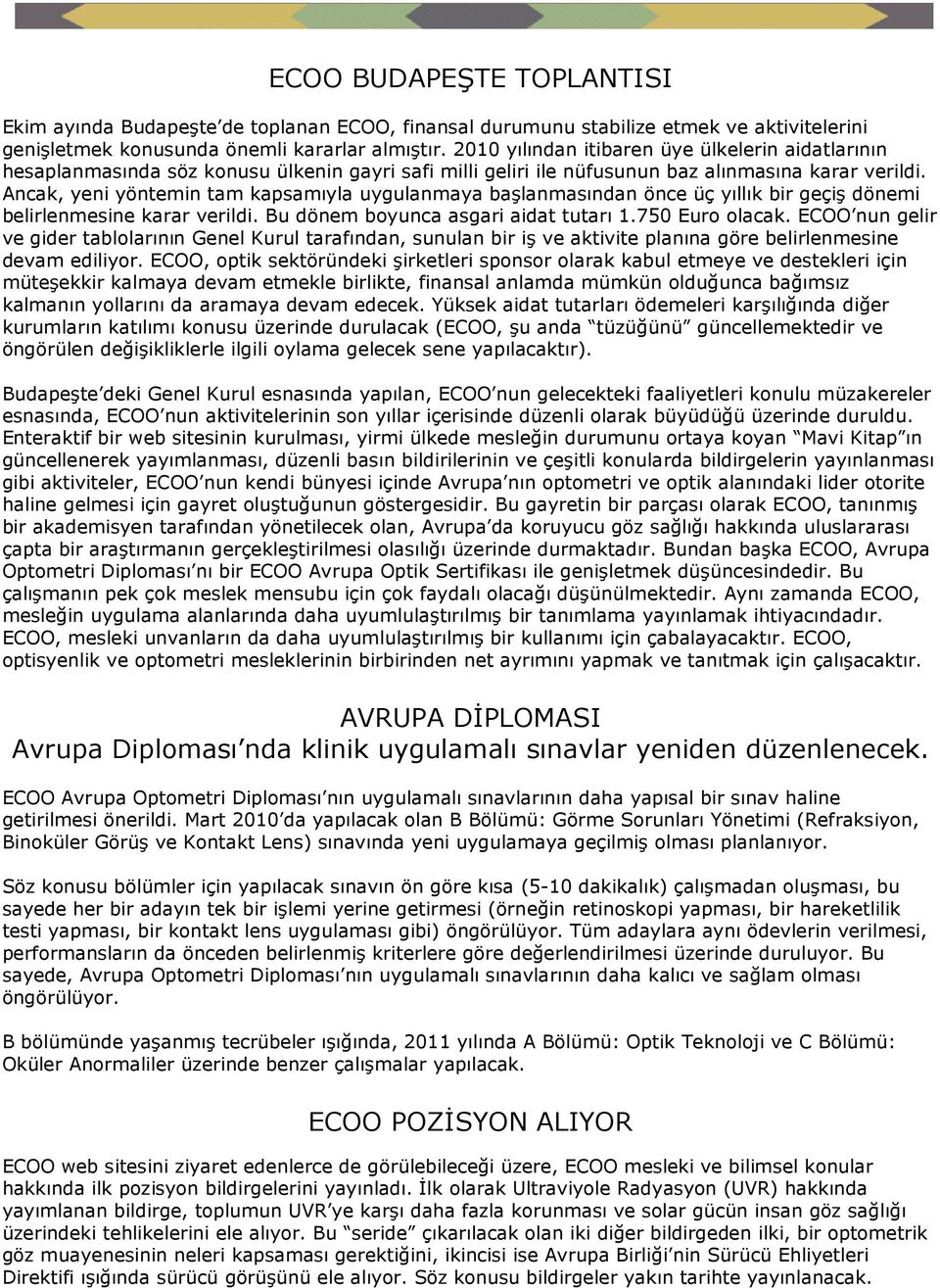 Ancak, yeni yöntemin tam kapsamıyla uygulanmaya başlanmasından önce üç yıllık bir geçiş dönemi belirlenmesine karar verildi. Bu dönem boyunca asgari aidat tutarı 1.750 Euro olacak.