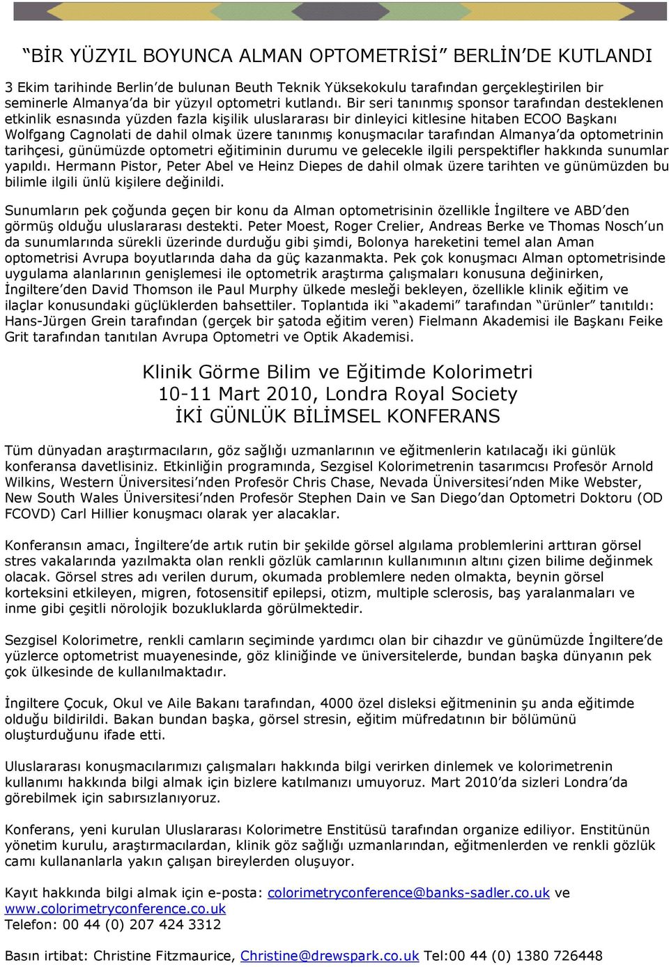 konuşmacılar tarafından Almanya da optometrinin tarihçesi, günümüzde optometri eğitiminin durumu ve gelecekle ilgili perspektifler hakkında sunumlar yapıldı.