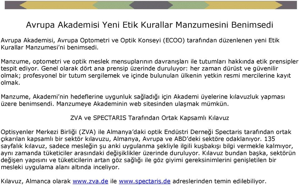 Genel olarak dört ana prensip üzerinde duruluyor: her zaman dürüst ve güvenilir olmak; profesyonel bir tutum sergilemek ve içinde bulunulan ülkenin yetkin resmi mercilerine kayıt olmak.