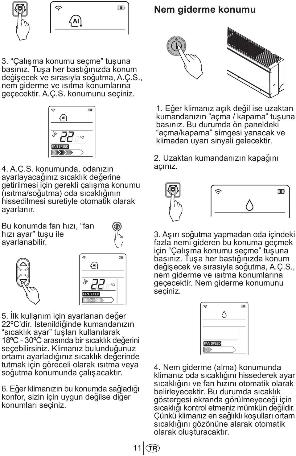 konumunda, odanýzýn ayarlayacaðýnýz sýcaklýk deðerine getirilmesi için gerekli çalýþma konumu (ýsýtma/soðutma) oda sýcaklýðýnýn hissedilmesi suretiyle otomatik olarak ayarlanýr.