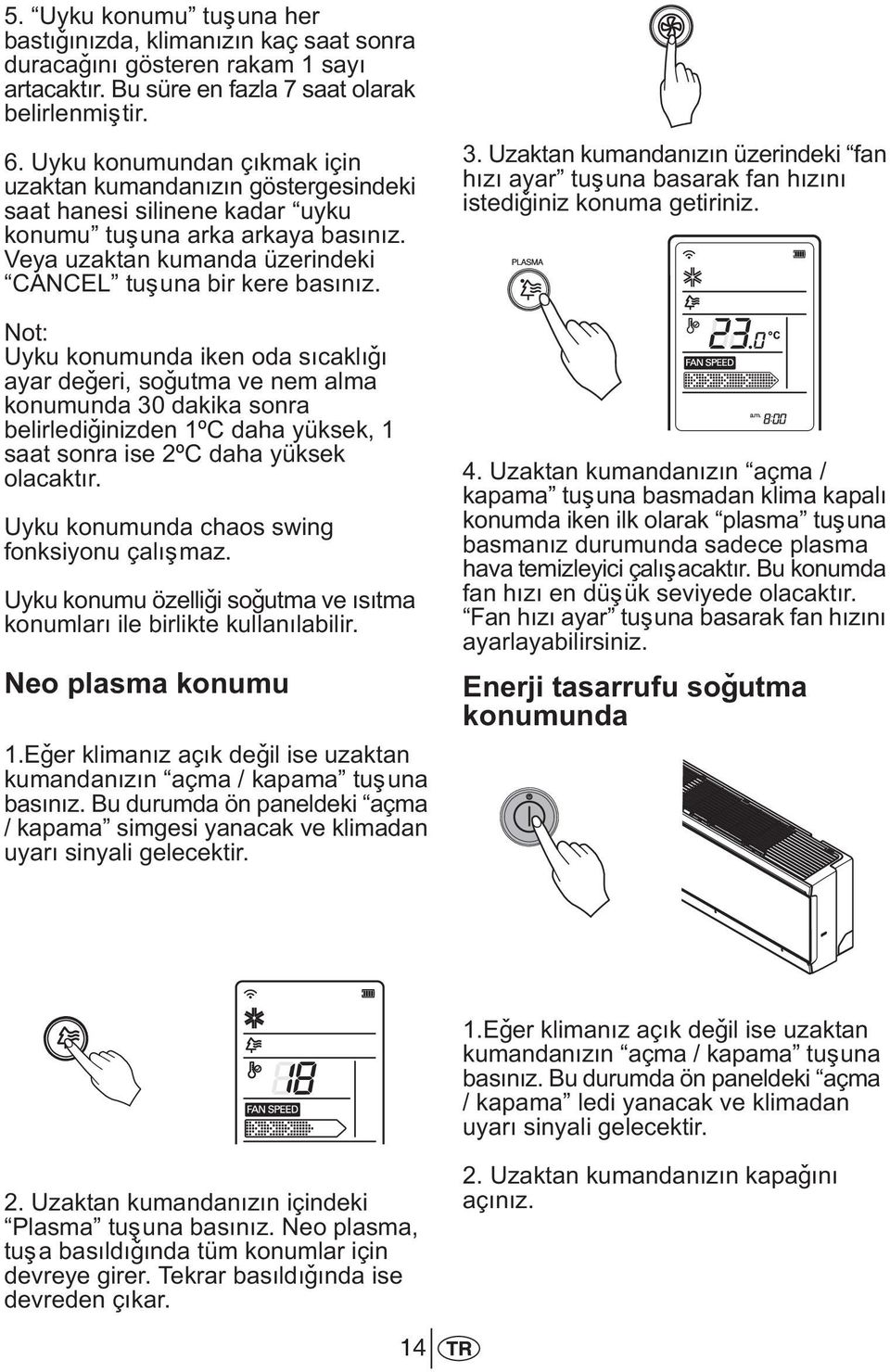 Not: Uyku konumunda iken oda sýcaklýðý ayar deðeri, soðutma ve nem alma konumunda 30 dakika sonra belirlediðinizden 1ºC daha yüksek, 1 saat sonra ise 2ºC daha yüksek olacaktýr.