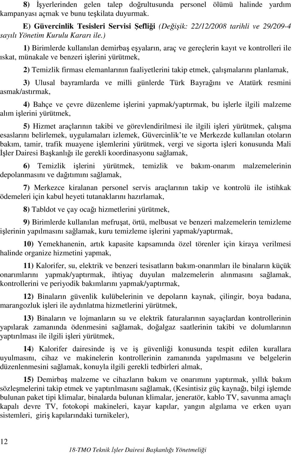 ) 1) Birimlerde kullanılan demirbaş eşyaların, araç ve gereçlerin kayıt ve kontrolleri ile ıskat, münakale ve benzeri işlerini yürütmek, 2) Temizlik firması elemanlarının faaliyetlerini takip etmek,