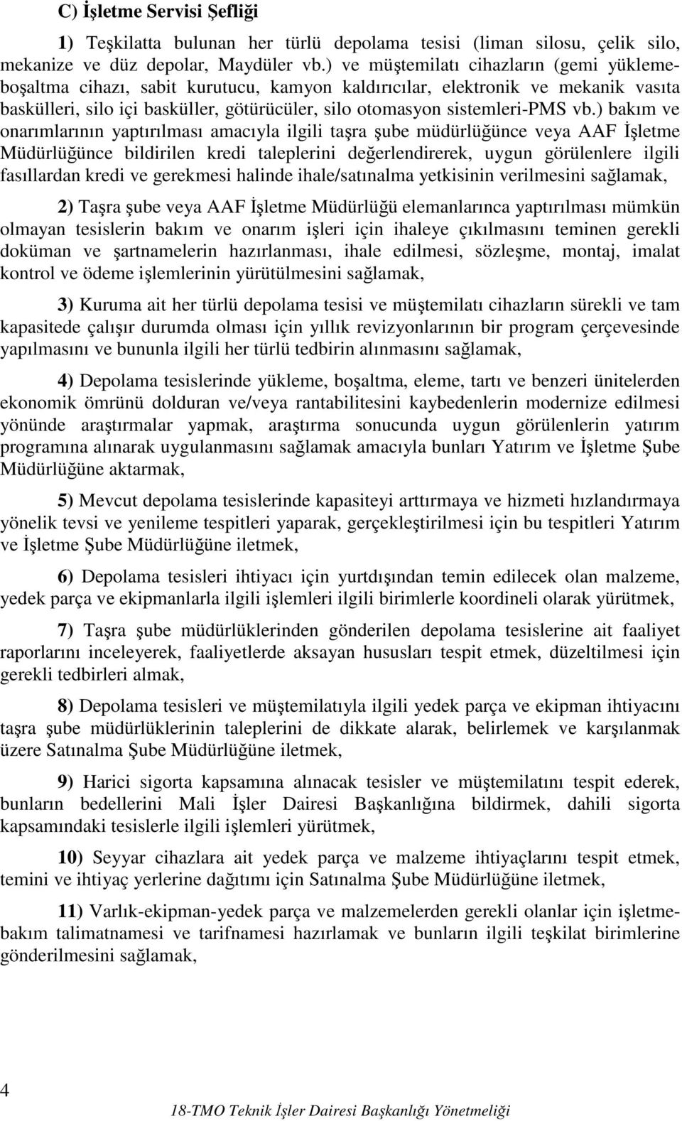 vb.) bakım ve onarımlarının yaptırılması amacıyla ilgili taşra şube müdürlüğünce veya AAF Đşletme Müdürlüğünce bildirilen kredi taleplerini değerlendirerek, uygun görülenlere ilgili fasıllardan kredi