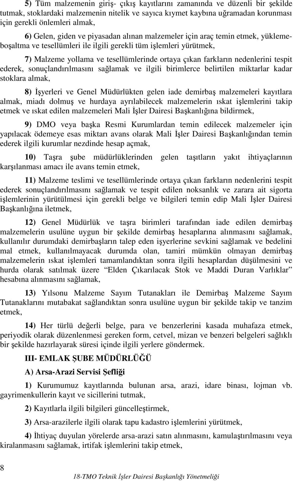 nedenlerini tespit ederek, sonuçlandırılmasını sağlamak ve ilgili birimlerce belirtilen miktarlar kadar stoklara almak, 8) Đşyerleri ve Genel Müdürlükten gelen iade demirbaş malzemeleri kayıtlara