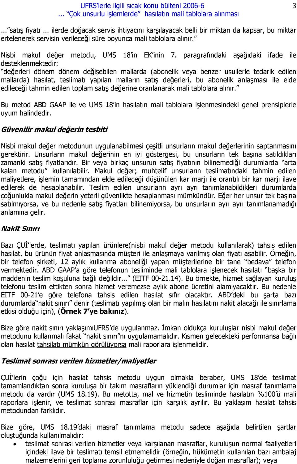 paragrafındaki aşağıdaki ifade ile desteklenmektedir: değerleri dönem dönem değişebilen mallarda (abonelik veya benzer usullerle tedarik edilen mallarda) hasılat, teslimatı yapılan malların satış