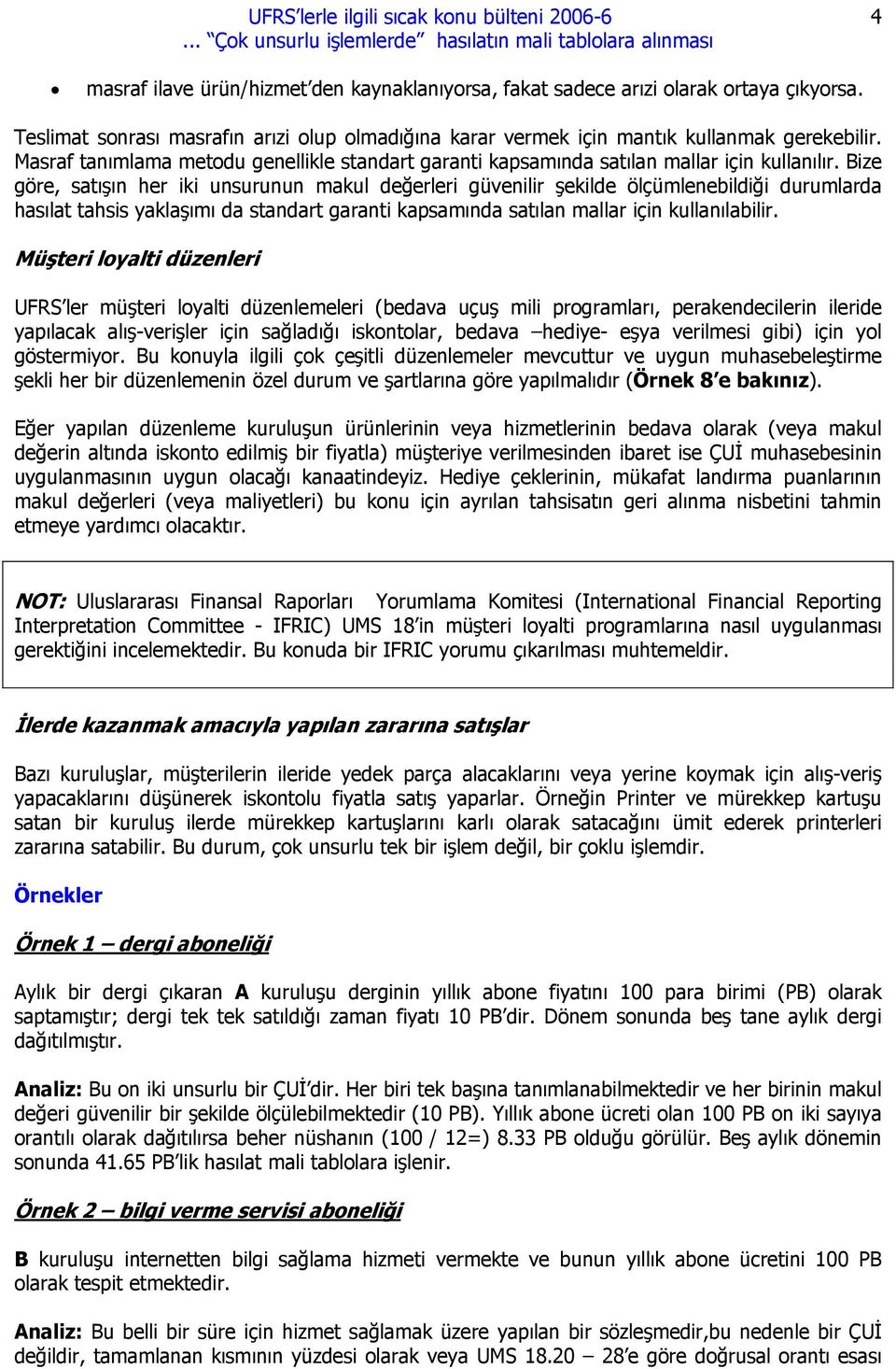 Bize göre, satışın her iki unsurunun makul değerleri güvenilir şekilde ölçümlenebildiği durumlarda hasılat tahsis yaklaşımı da standart garanti kapsamında satılan mallar için kullanılabilir.