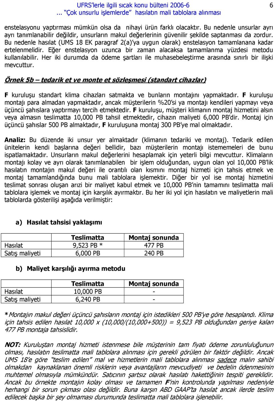 Her iki durumda da ödeme şartları ile muhasebeleştirme arasında sınırlı bir ilişki mevcuttur.