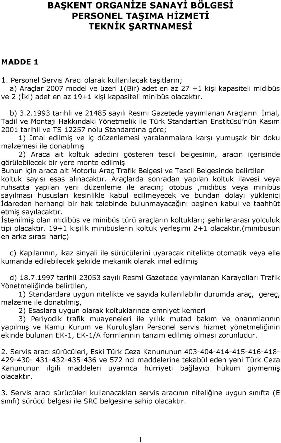 2.1993 tarihli ve 21485 sayılı Resmi Gazetede yayımlanan Araçların İmal, Tadil ve Montajı Hakkındaki Yönetmelik ile Türk Standartları Enstitüsü nün Kasım 2001 tarihli ve TS 12257 nolu Standardına