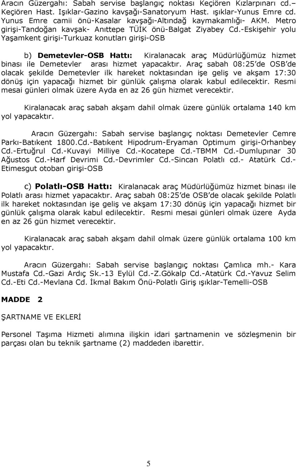 -Eskişehir yolu Yaşamkent girişi-turkuaz konutları girişi-osb b) Demetevler-OSB Hattı: Kiralanacak araç Müdürlüğümüz hizmet binası ile Demetevler arası hizmet yapacaktır.