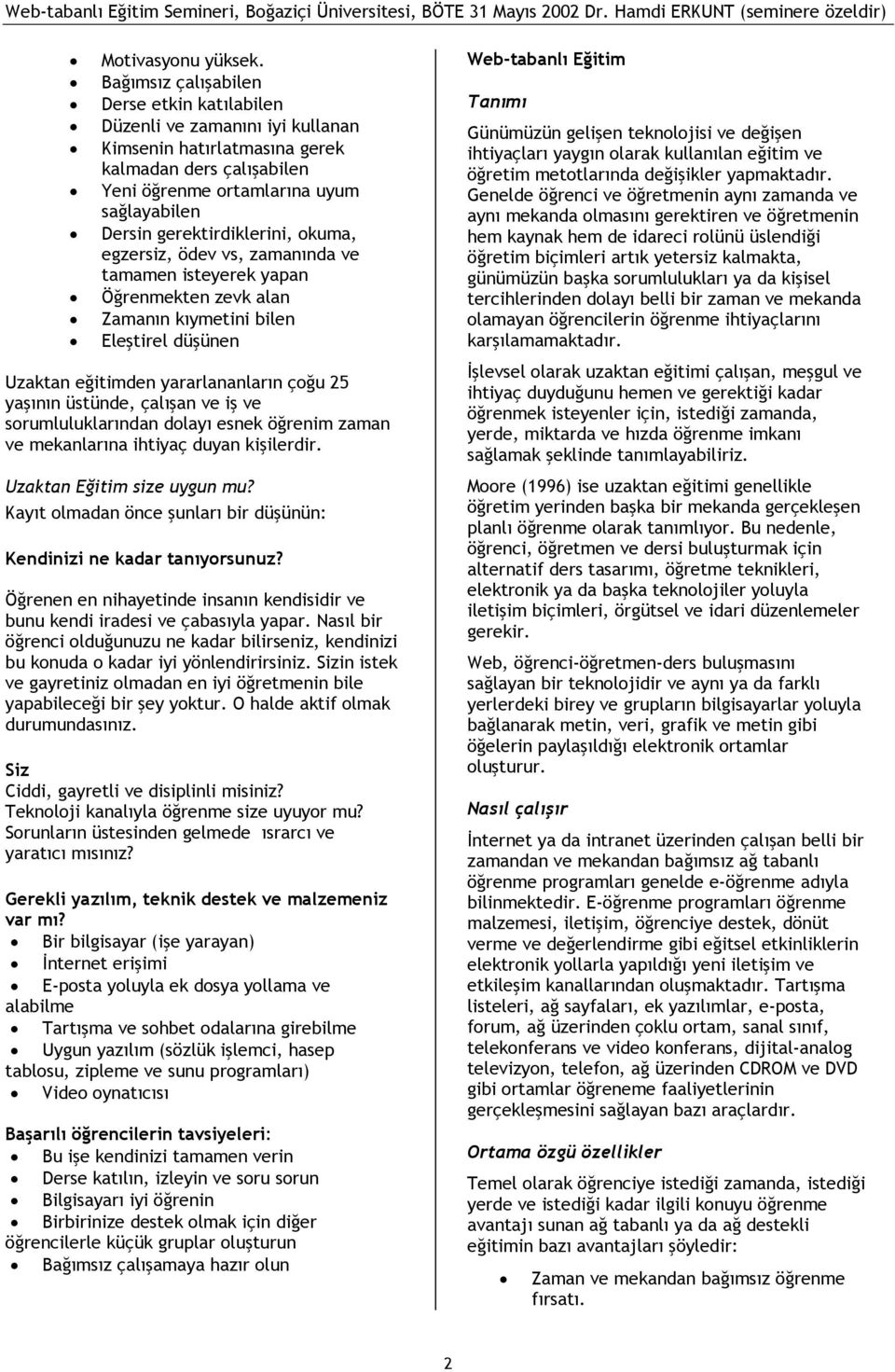 gerektirdiklerini, okuma, egzersiz, ödev vs, zamanında ve tamamen isteyerek yapan Öğrenmekten zevk alan Zamanın kıymetini bilen Eleştirel düşünen Uzaktan eğitimden yararlananların çoğu 25 yaşının