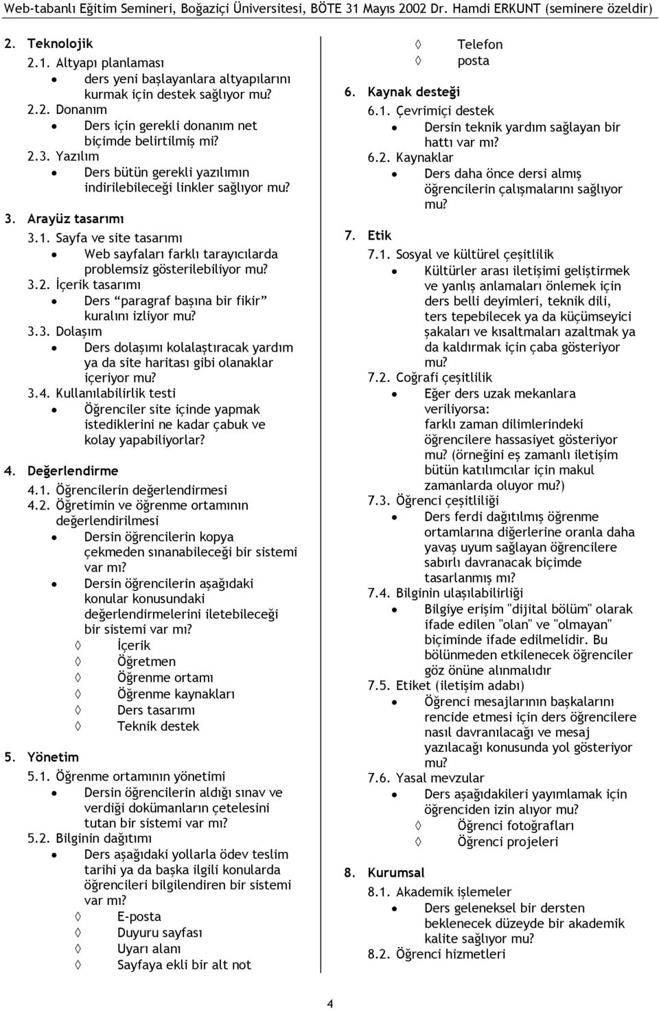 İçerik tasarımı Ders paragraf başına bir fikir kuralını izliyor mu? 3.3. Dolaşım Ders dolaşımı kolalaştıracak yardım ya da site haritası gibi olanaklar içeriyor mu? 3.4.