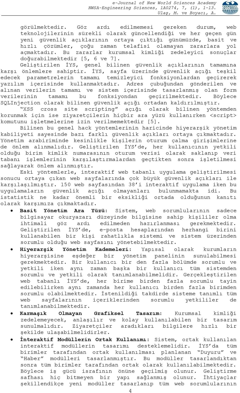 olamayan zararlara yol açmaktadır. Bu zararlar kurumsal kimliği zedeleyici sonuçlar doğurabilmektedir [5, 6 ve 7].