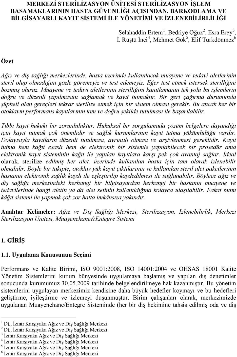 RüĢtü Ġnci 4, Mehmet Gök 5, Elif Türkdönmez 6 Özet Ağız ve diş sağlığı merkezlerinde, hasta üzerinde kullanılacak muayene ve tedavi aletlerinin steril olup olmadığını gözle göremeyiz ve test edemeyiz.