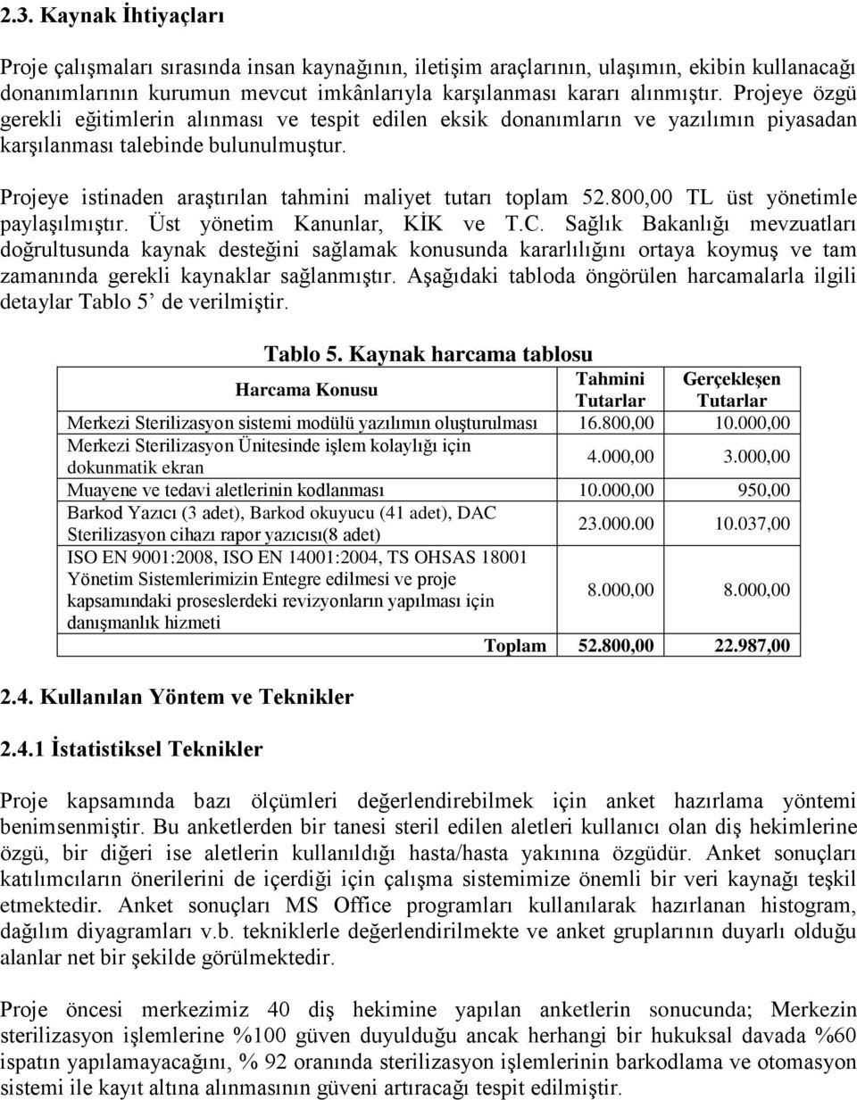 Projeye istinaden araģtırılan tahmini maliyet tutarı toplam 52.800,00 TL üst yönetimle paylaģılmıģtır. Üst yönetim Kanunlar, KĠK ve T.C.