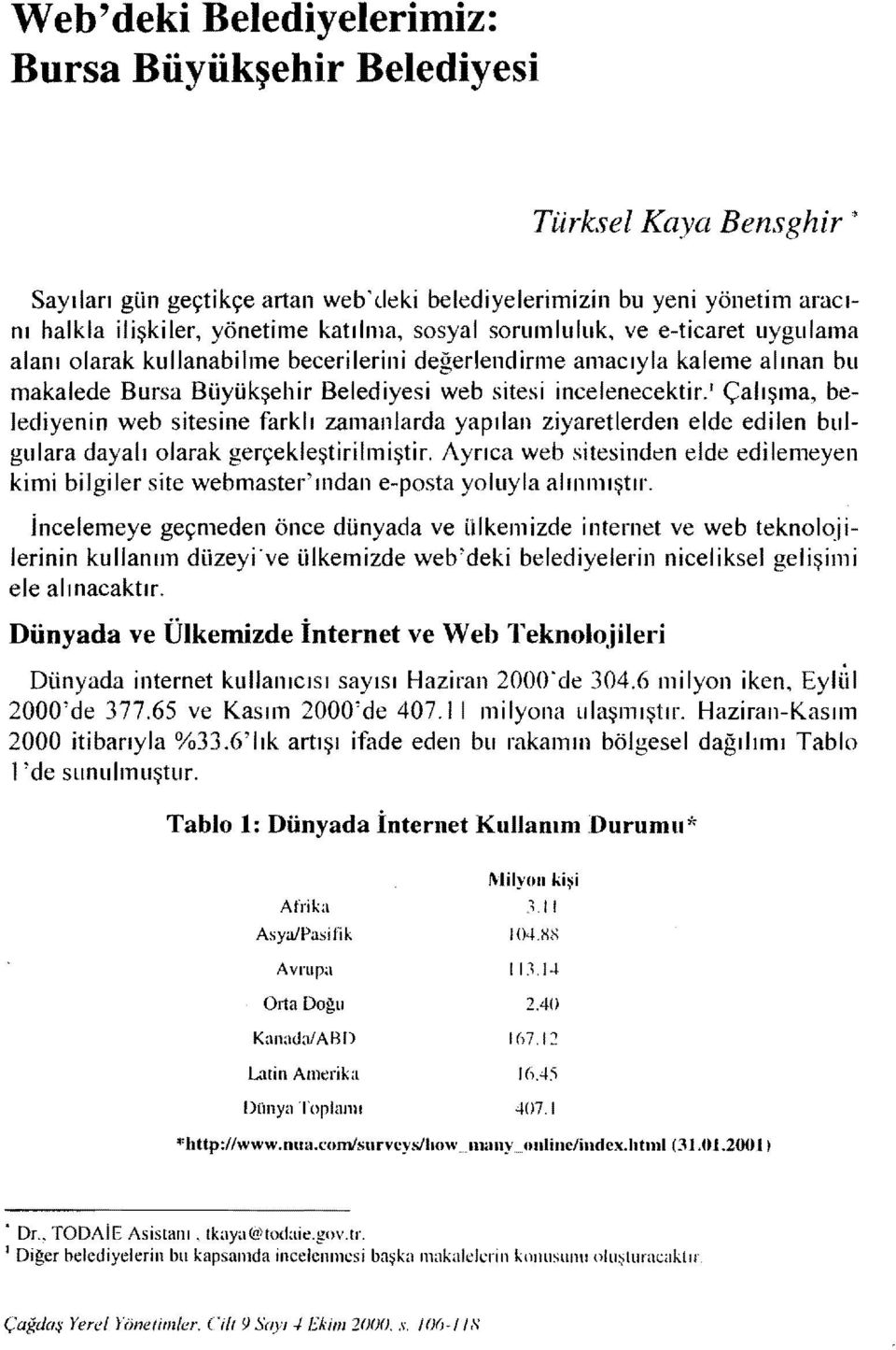 ' Çalışma, belediyenin web sitesine farklı zamanlarda yapılan ziyaretlerden elde edilen bulgulara dayalı olarak gerçekleştirilmiştir.