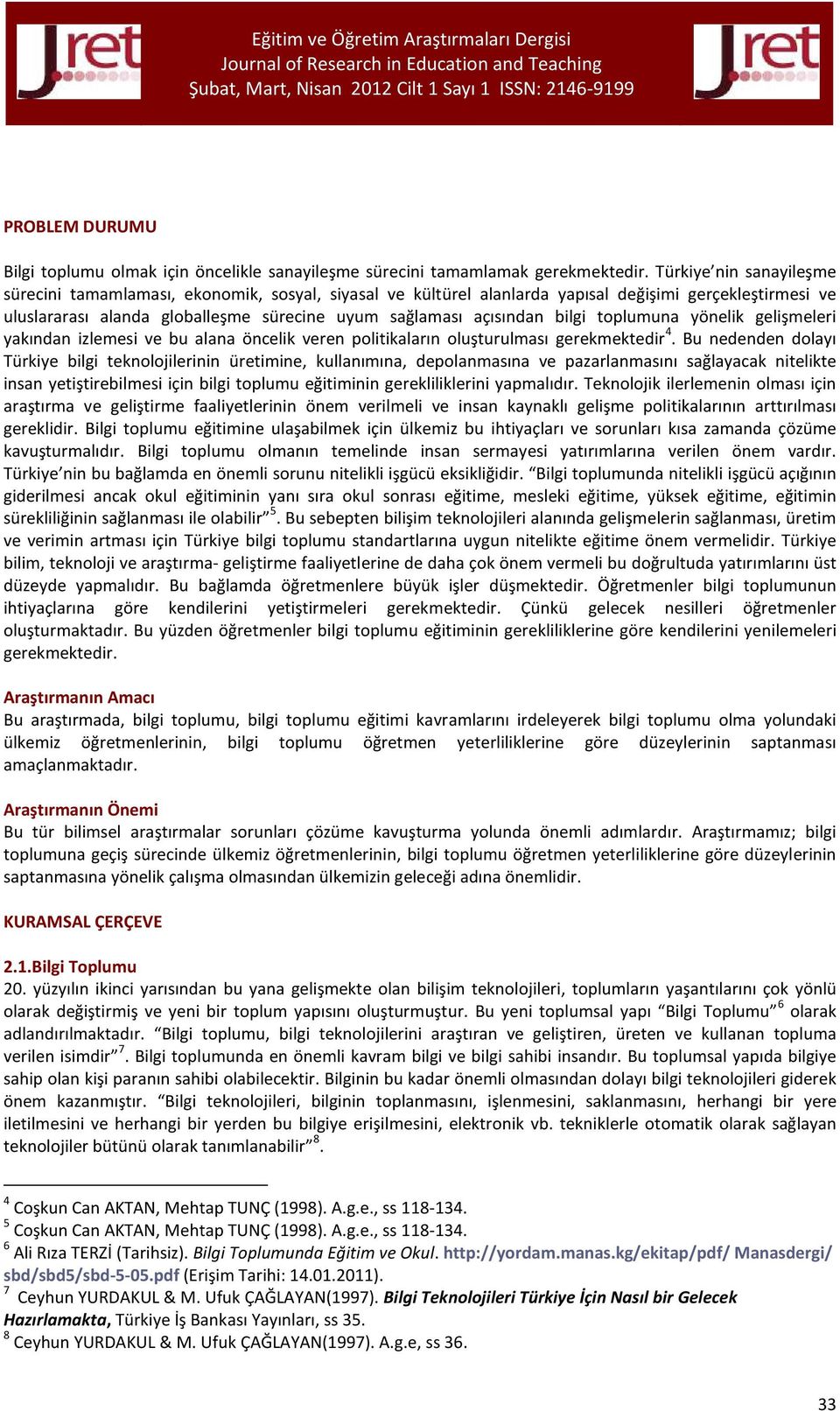 bilgi toplumuna yönelik gelişmeleri yakından izlemesi ve bu alana öncelik veren politikaların oluşturulması gerekmektedir 4.