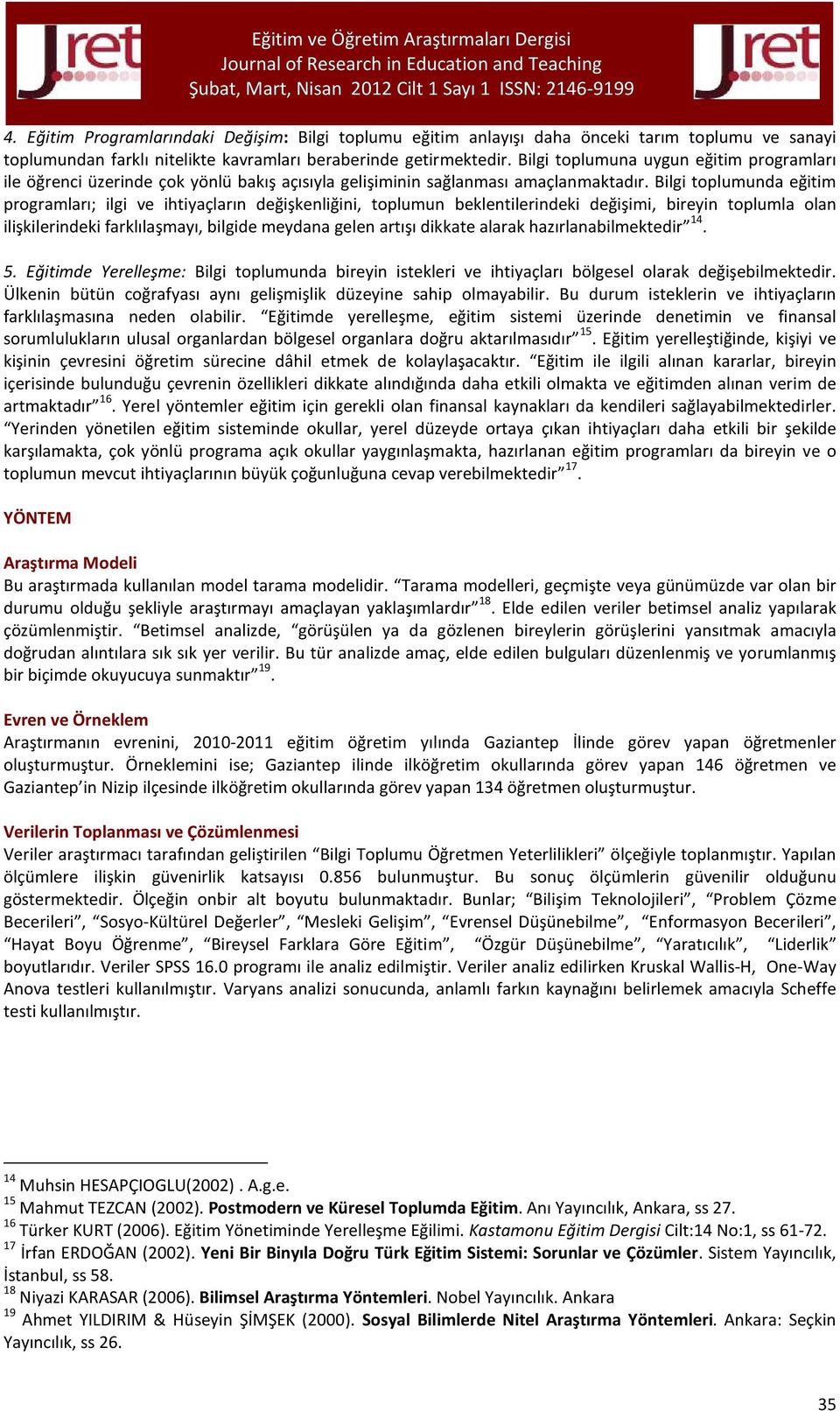 Bilgi toplumunda eğitim programları; ilgi ve ihtiyaçların değişkenliğini, toplumun beklentilerindeki değişimi, bireyin toplumla olan ilişkilerindeki farklılaşmayı, bilgide meydana gelen artışı