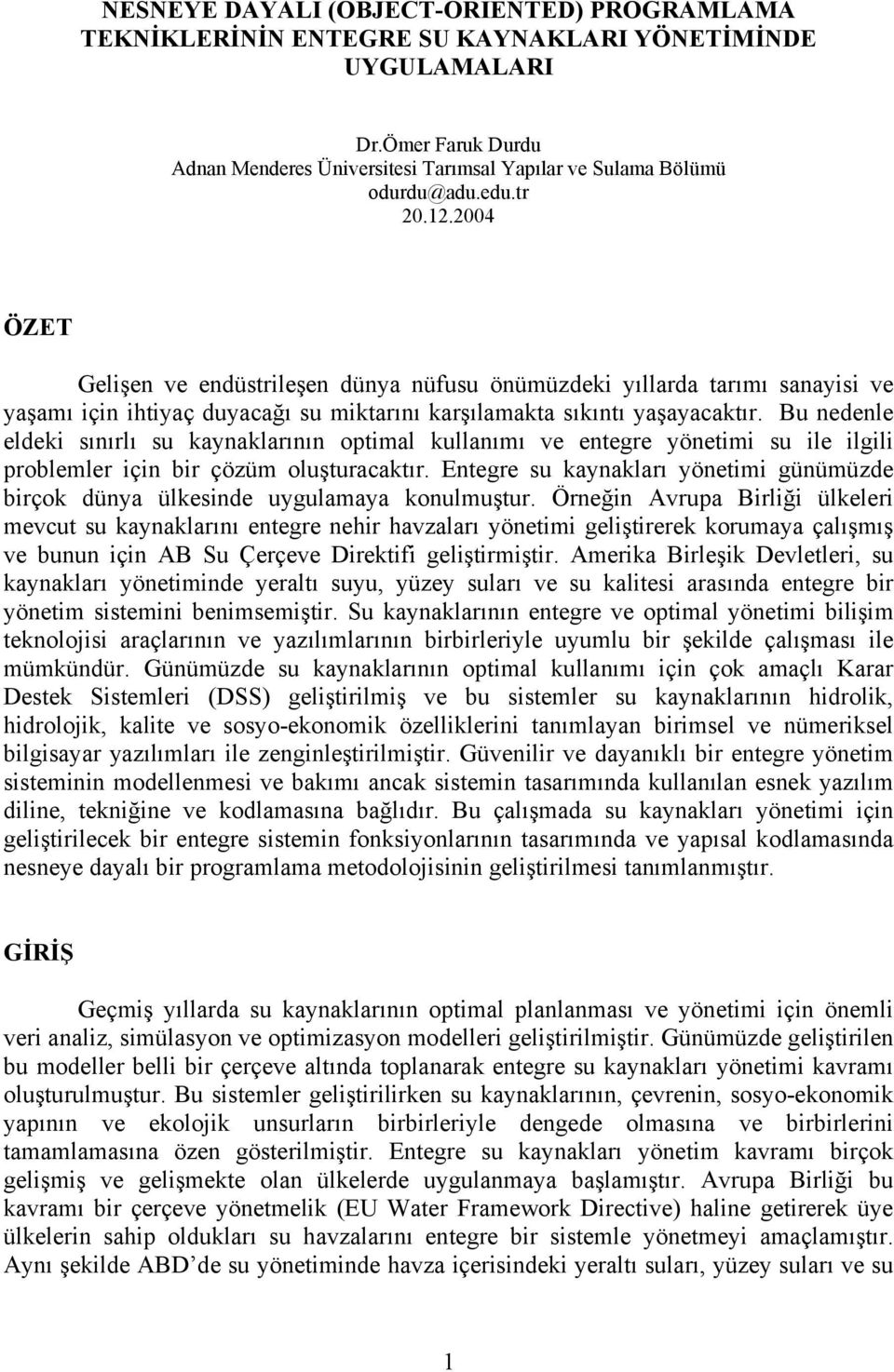 Bu nedenle eldeki sınırlı su kaynaklarının optimal kullanımı ve entegre yönetimi su ile ilgili problemler için bir çözüm oluşturacaktır.