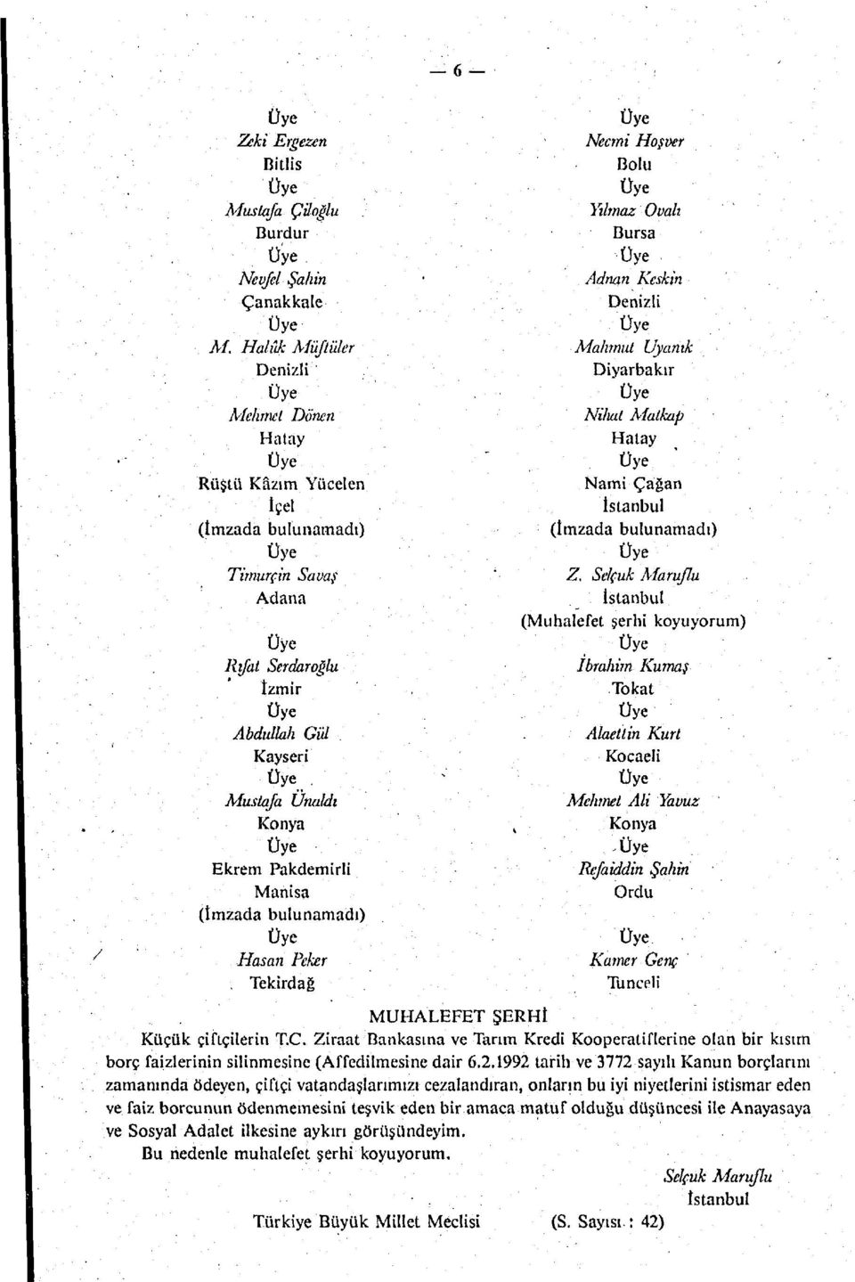 (imzada bulunamadı) Hasan Peker. Tekirdağ 6 Necini Hoşver Bolu Yılmaz Ovalı Bursa Adnan Keskin Denizli Mahmut Uyanık Diyarbakır Nilıat Matkap Hatay Nami Çağan İstanbul (imzada bulunamadı) Z.