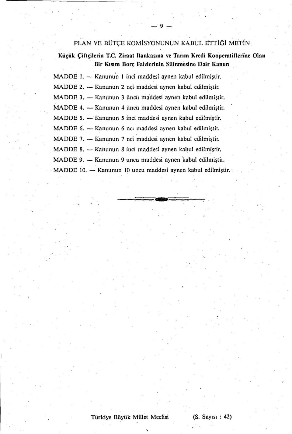 Kanunun 4 üncü maddesi aynen kabul edilmiştir. MADDE 5. Kanunun 5 inci maddesi aynen kabul edilmiştir. MADDE 6. Kanunun 6 ncı maddesi aynen kabul edilmiştir. MADDE 7.