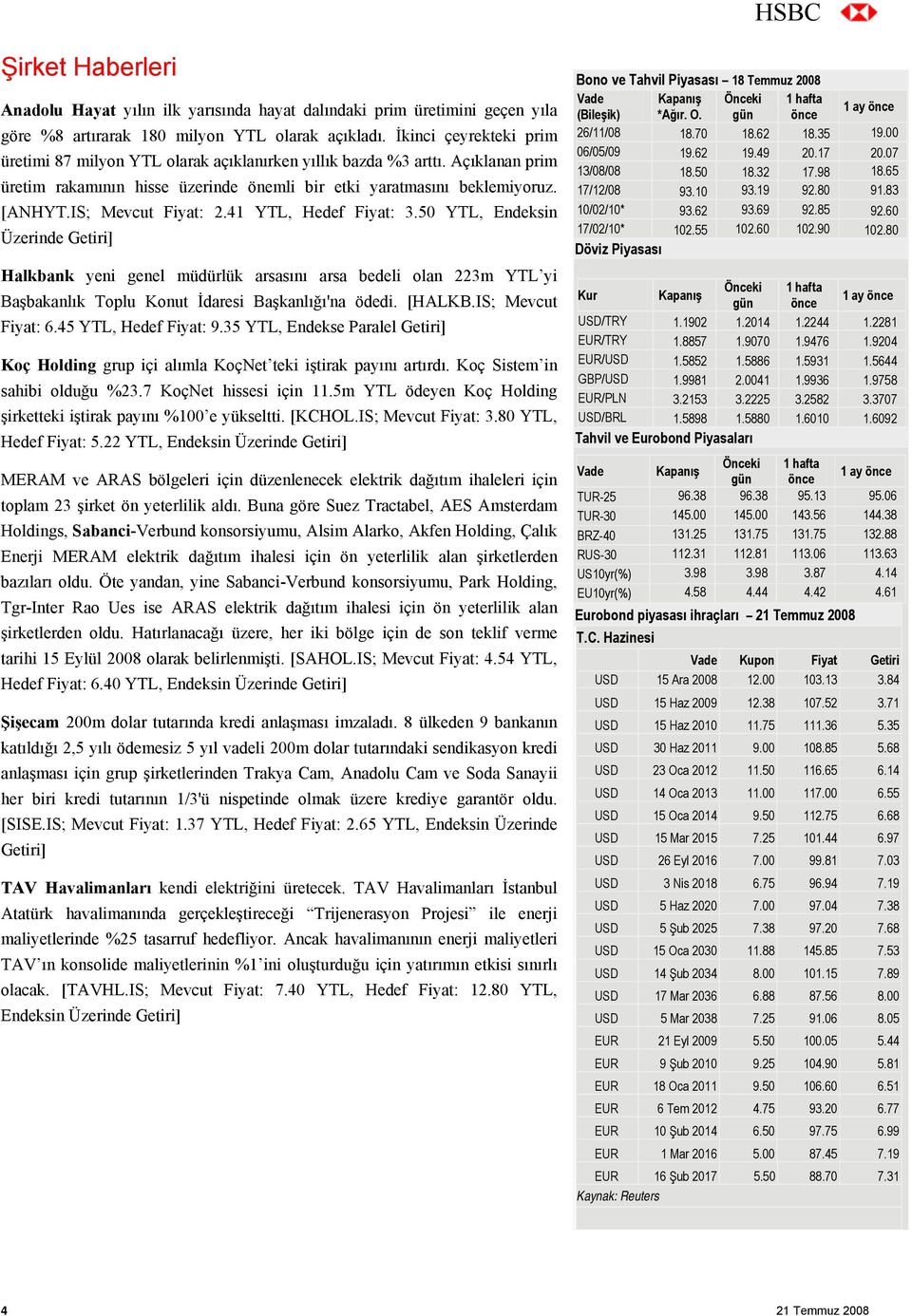 IS; Mevcut Fiyat: 2.41 YTL, Hedef Fiyat: 3.50 YTL, Endeksin Üzerinde Getiri] Halkbank yeni genel müdürlük arsasını arsa bedeli olan 223m YTL yi Başbakanlık Toplu Konut İdaresi Başkanlığı'na ödedi.