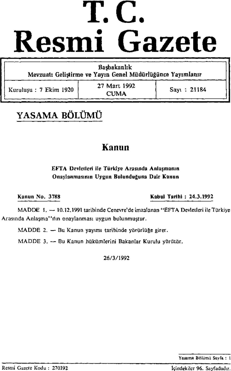 10.12.1991 tarihinde Cenevre'de imzalanan "EFTA Devletleri ile Türkiye Arasında Anlaşma"nın onaylanması uygun bulunmuştur. MADDE 2.