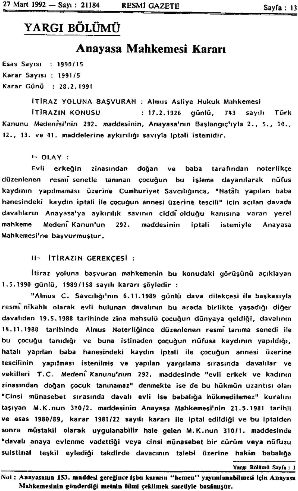 '- OLAY : Evli erkeğin zinasından doğan ve baba tarafından noterlikçe düzenlenen resmi senetle tanınan çocuğun bu işleme dayanılarak nüfus kaydının yapılmaması üzerine Cumhuriyet Savcılığınca,