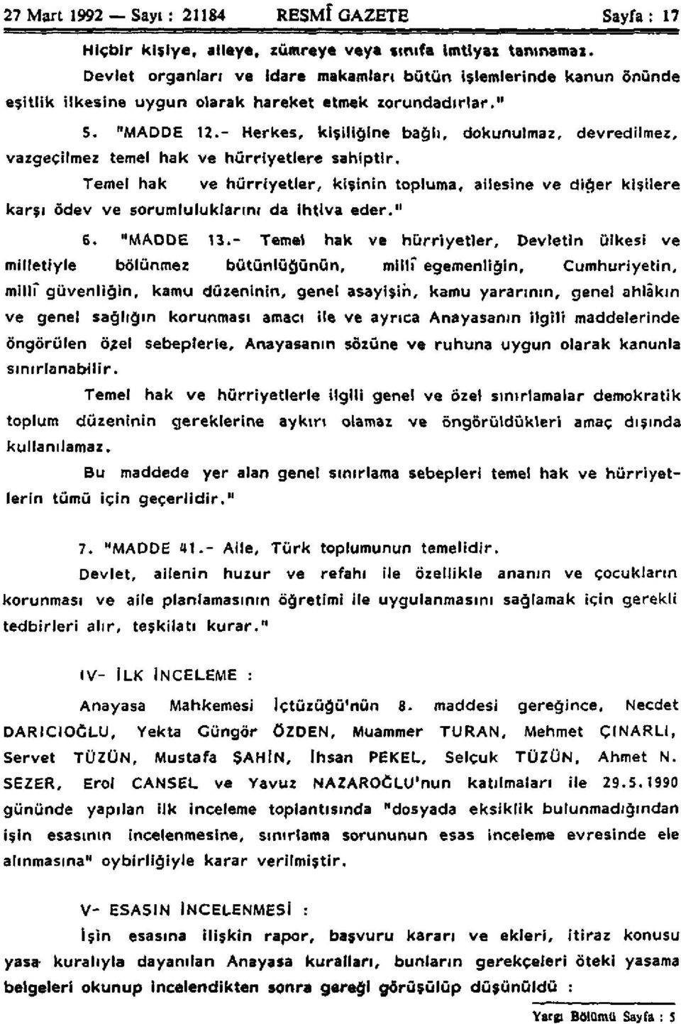 - Herkes, kişiliğine bağlı, dokunulmaz, devredilmez, vazgeçilmez temel hak ve hürriyetlere sahiptir.