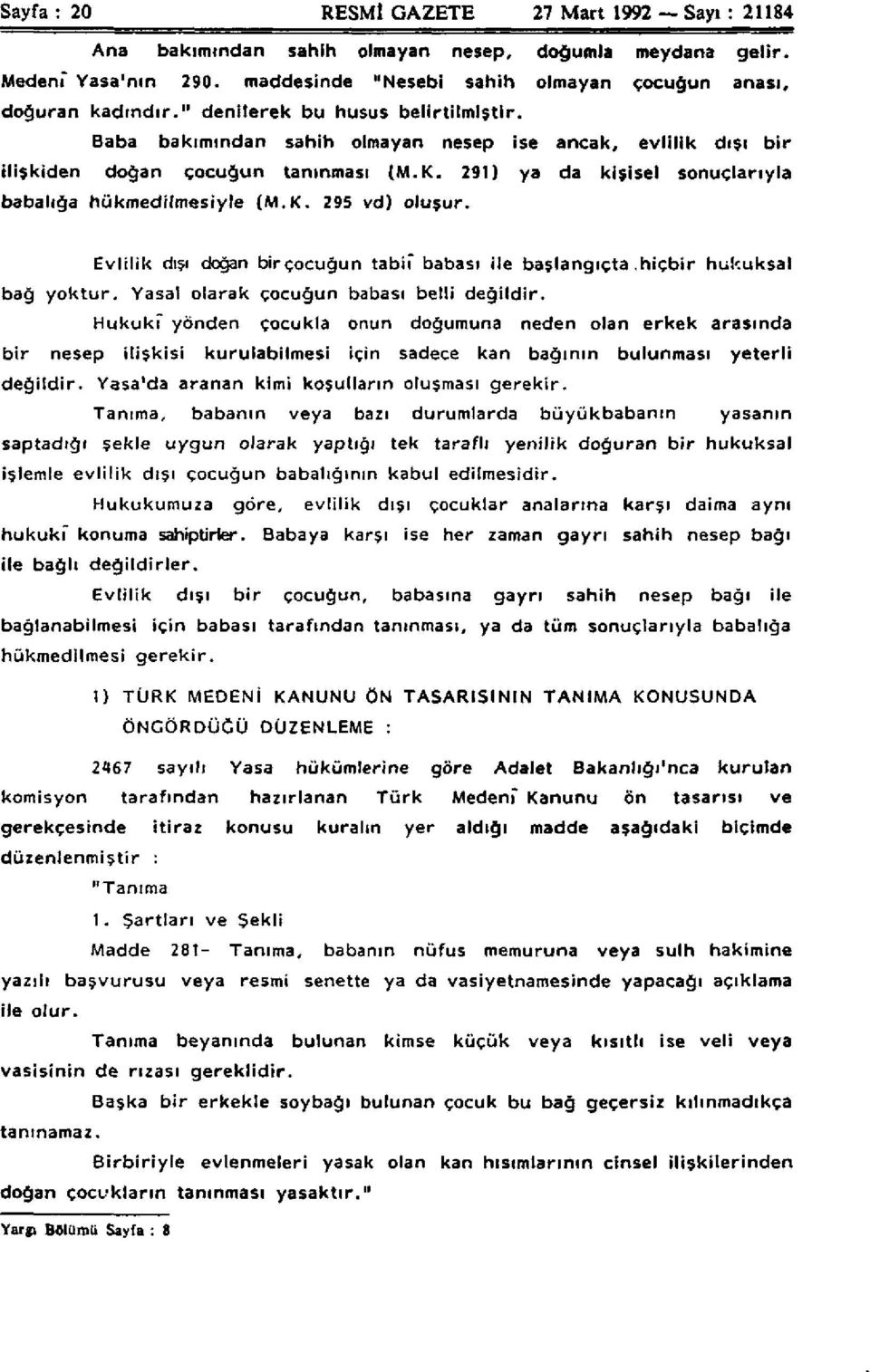 291) ya da kişisel sonuçlarıyla babalığa hükmedilmesiyle (M.K. 295 vd) oluşur. Evlilik dışı doğan bir çocuğun tabii babası ile başlangıçta hiçbir hukuksal bağ yoktur.