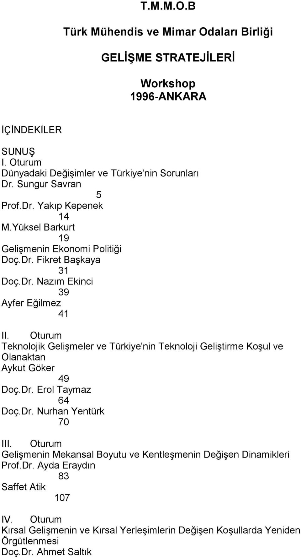 Oturum Teknolojik Gelişmeler ve Türkiye'nin Teknoloji Geliştirme Koşul ve Olanaktan Aykut Göker 49 Doç.Dr. Erol Taymaz 64 Doç.Dr. Nurhan Yentürk 70 III.